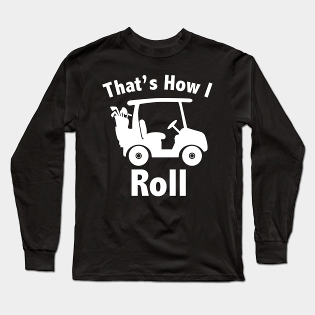 That's How I Roll Golf Long Sleeve T-Shirt by KevinWillms1